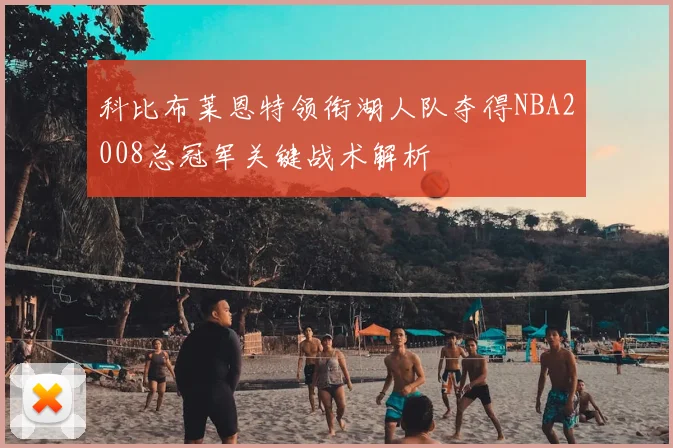 科比布莱恩特领衔湖人队夺得NBA2008总冠军关键战术解析