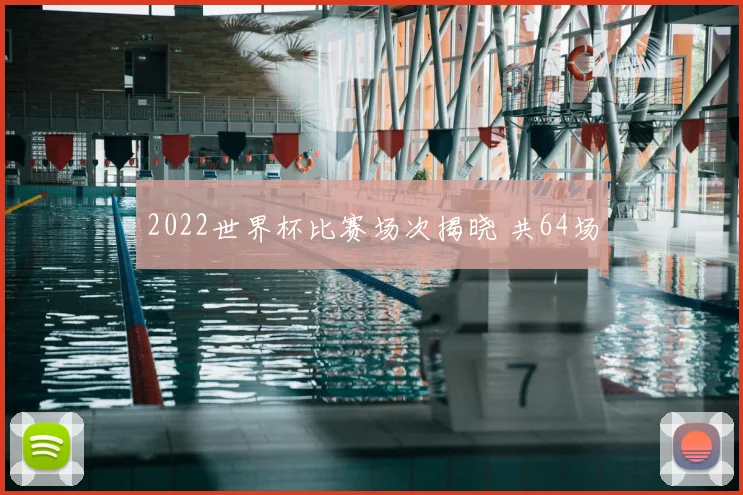 2022世界杯比赛场次揭晓 共64场