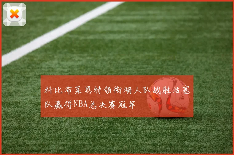 科比布莱恩特领衔湖人队战胜活塞队赢得NBA总决赛冠军