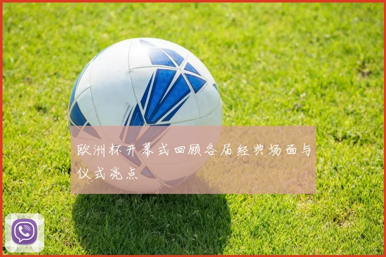 欧洲杯开幕式回顾各届经典场面与仪式亮点
